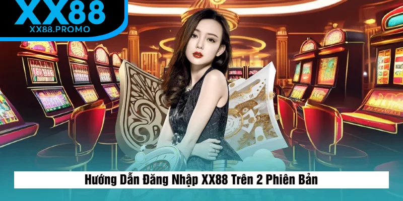 Cách Đăng Nhập XX88 Trên 2 Phiên Bản